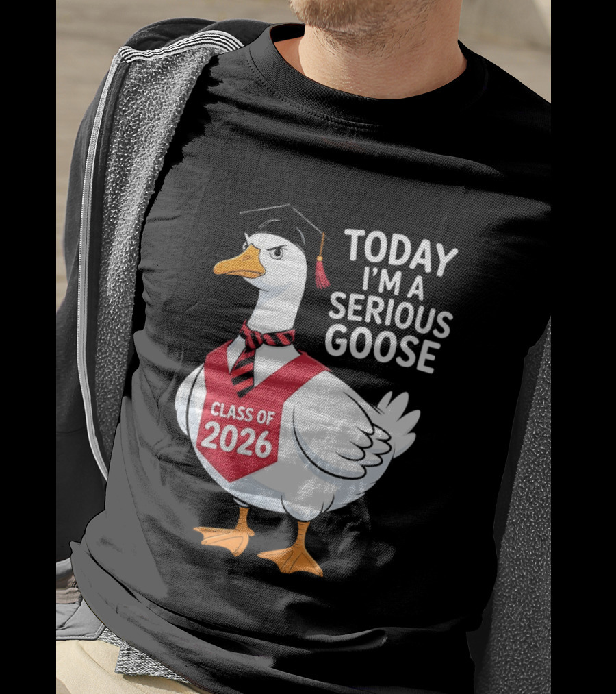 Today I'm A Serious Goose Class Of 2026 Graduation Cap T-Shirt