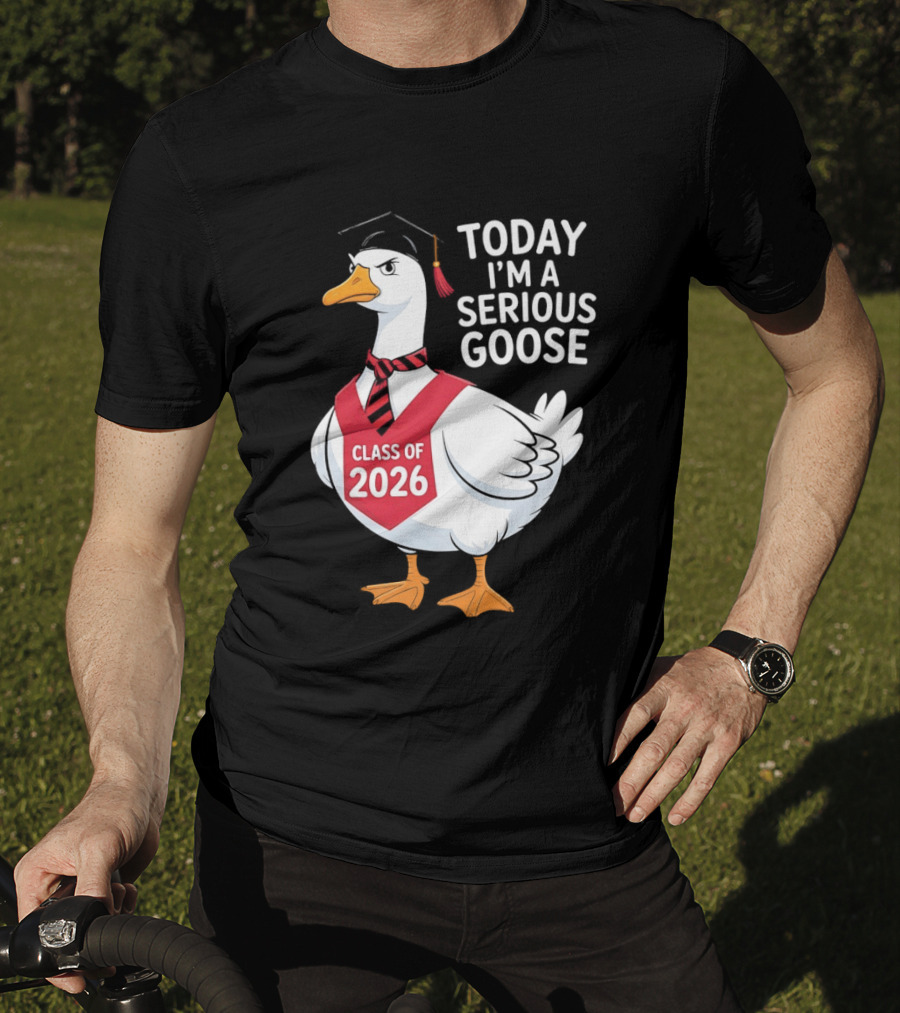 Today I'm A Serious Goose Class Of 2026 Graduation Cap T-Shirt