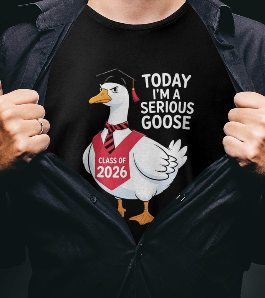 Today I'm A Serious Goose Class Of 2026 Graduation Cap T-Shirt