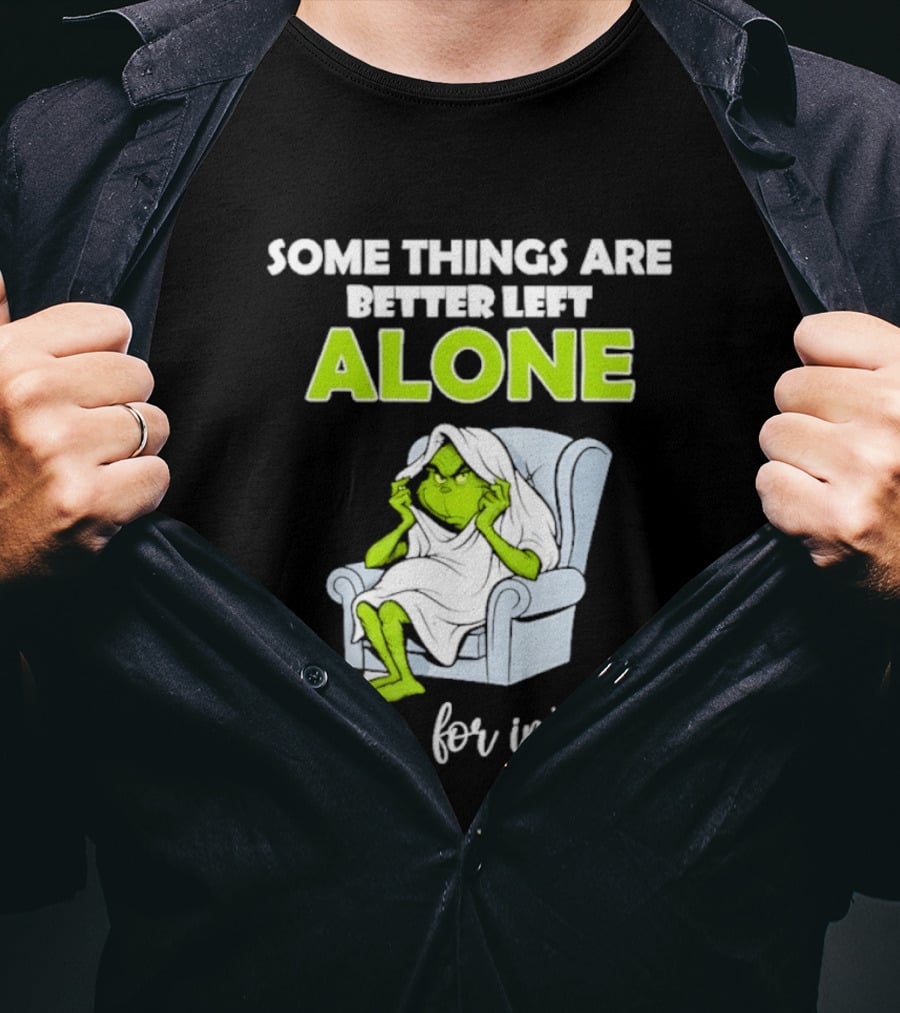 Grinch Some Things Are Better Left Alone Like Me For Instance T-Shirt
