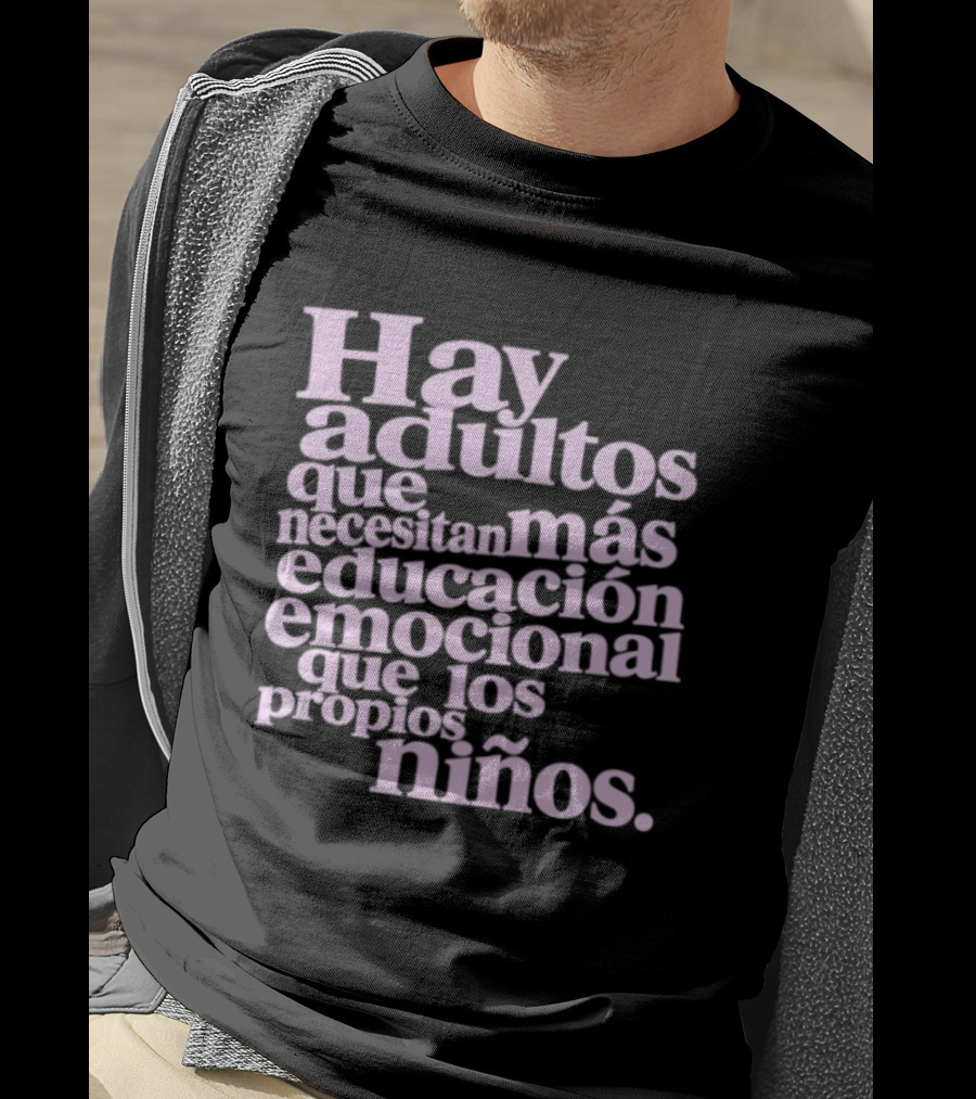 Hay Adultos Que Necesitan Más Educación Emocional Que Los Propios Niños T-Shirt