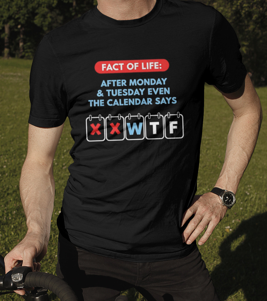 Fact Of Life After Monday And Tuesday Even The Calendar Says WTF T-Shirt