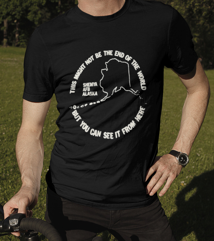 This Might Not Be The End Of The World But You Can See It From Here Shemya Afb Alaska Map T-Shirt