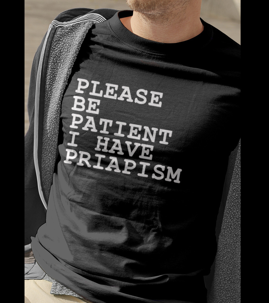 Please Be Patient I Have Priapism Phrase T-Shirt
