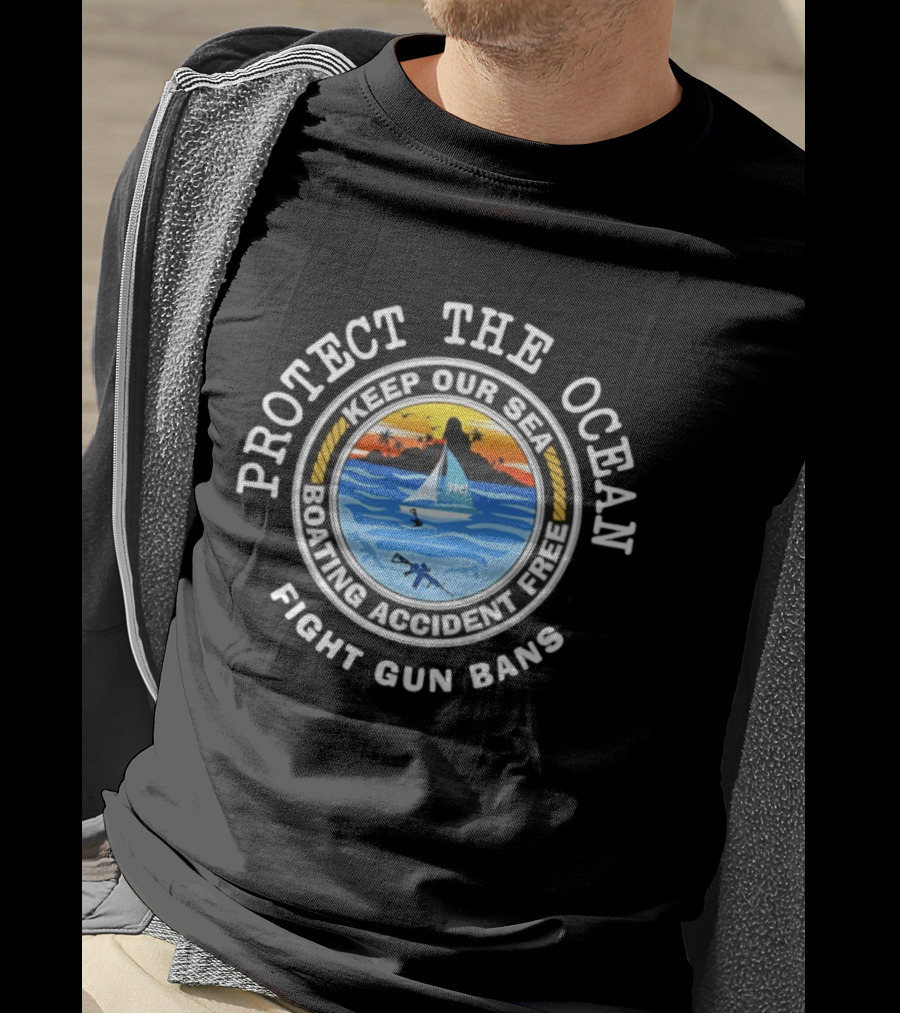 Protect The Ocean Keep Our Sea Boating Accident Free Fight Gun Bans Ocean Safety Awareness T-Shirt