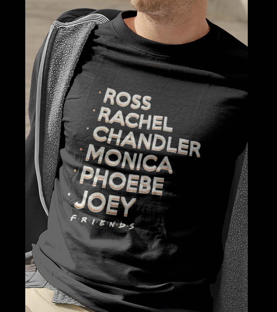 Ross Rachel Chandler Monica Phoebe Joey Friends Names List T-Shirt