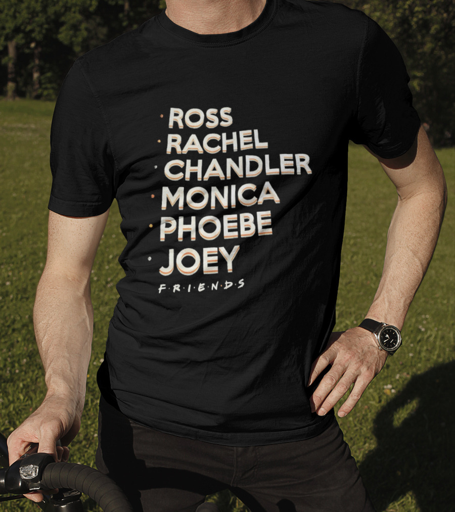 Ross Rachel Chandler Monica Phoebe Joey Friends Names List T-Shirt