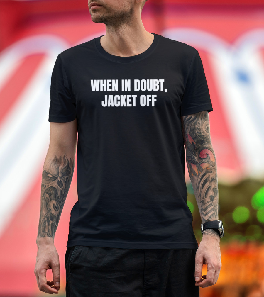 When In Doubt Jacket Off Humor Phrase T-Shirt
