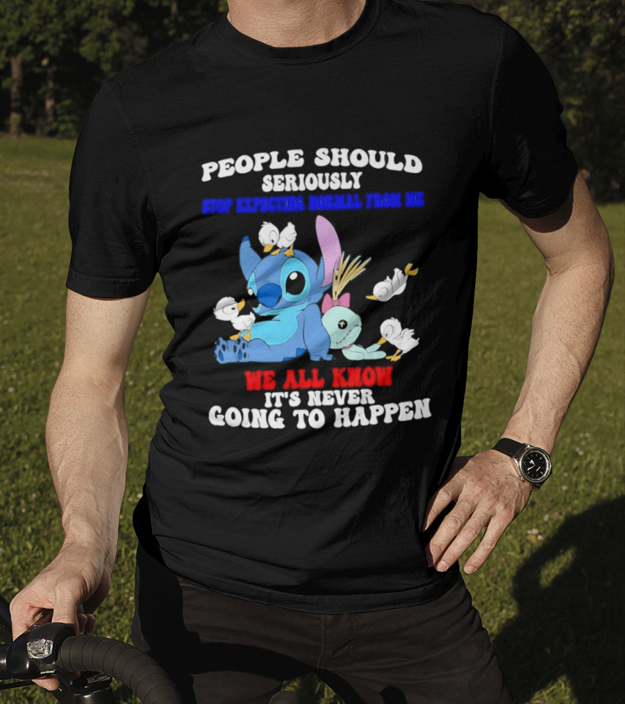 Stitch People Should Seriously Stop Expecting Normal We All Know It's Never Going To Happen T-Shirt