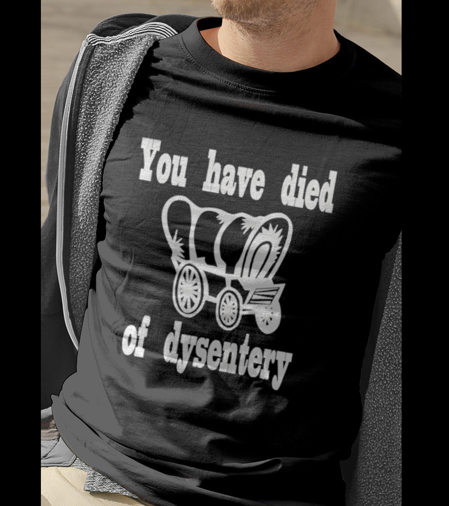 You Have Died Of Dysentery Classic Oregon Trail Game Reference T-Shirt