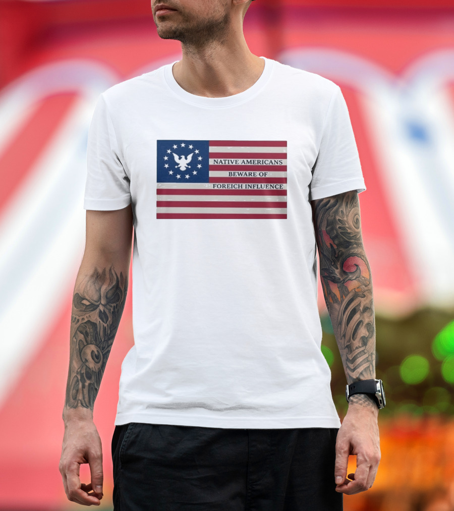 Native Americans Beware Of Foreign Influence Flag With Eagle And Stars T-Shirt