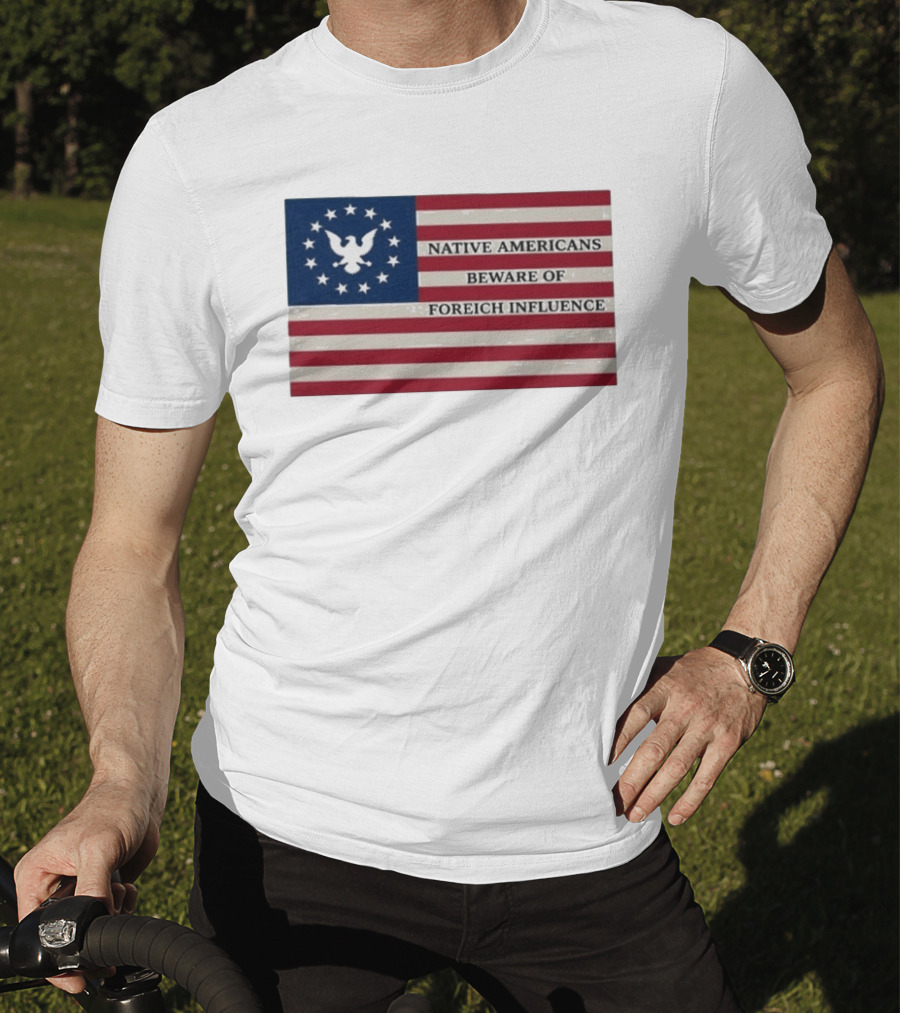 Native Americans Beware Of Foreign Influence Flag With Eagle And Stars T-Shirt
