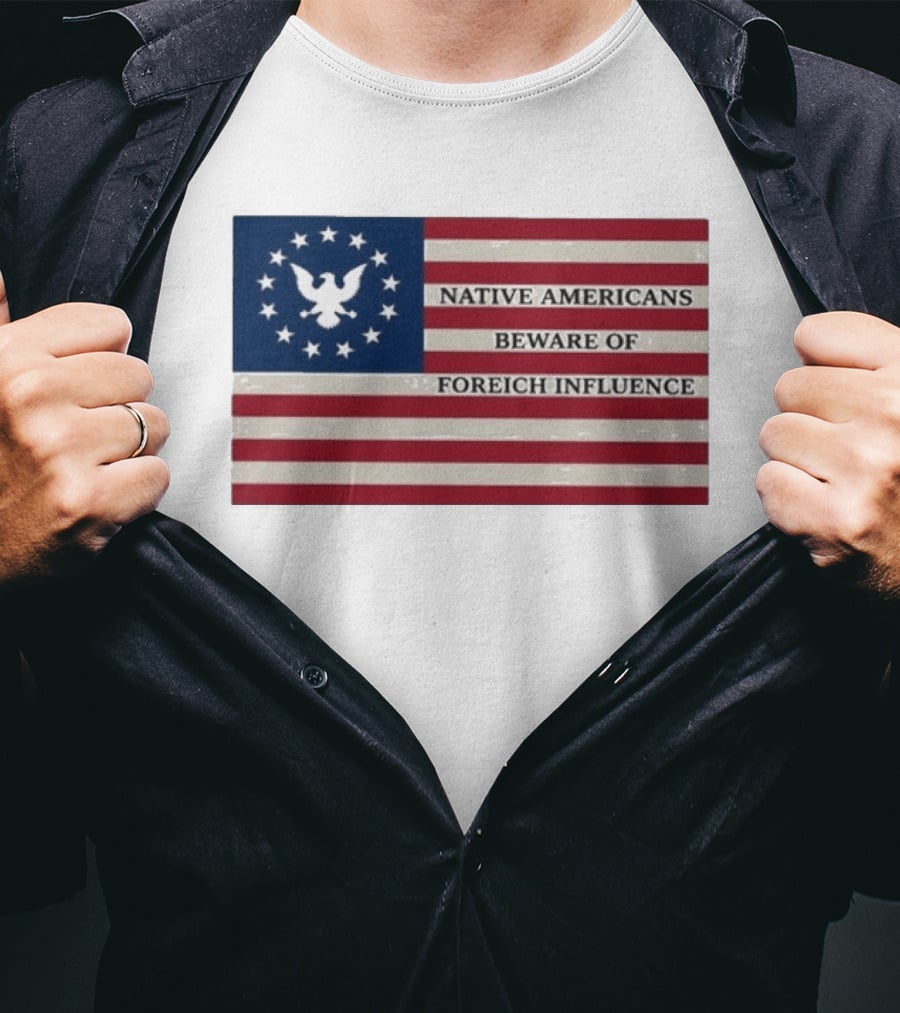 Native Americans Beware Of Foreign Influence Flag With Eagle And Stars T-Shirt