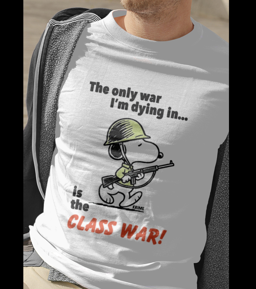 Snoopy Soldier The Only War I'm Dying In Is The Class War T-Shirt