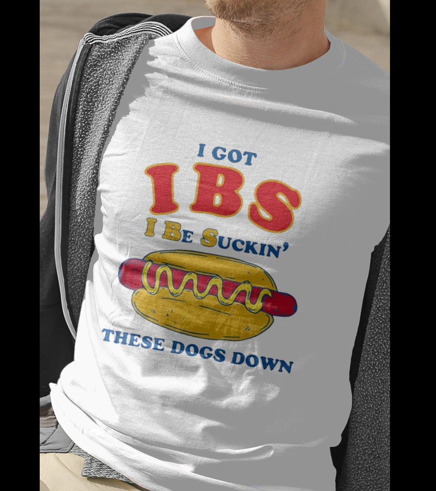 I Got IBS I Be Suckin These Dogs Down Hot Dog T-Shirt