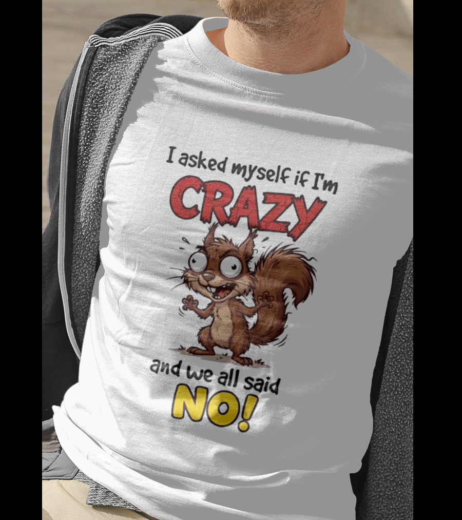 Squirrel I Asked Myself If I'm Crazy We All Said No T-Shirt