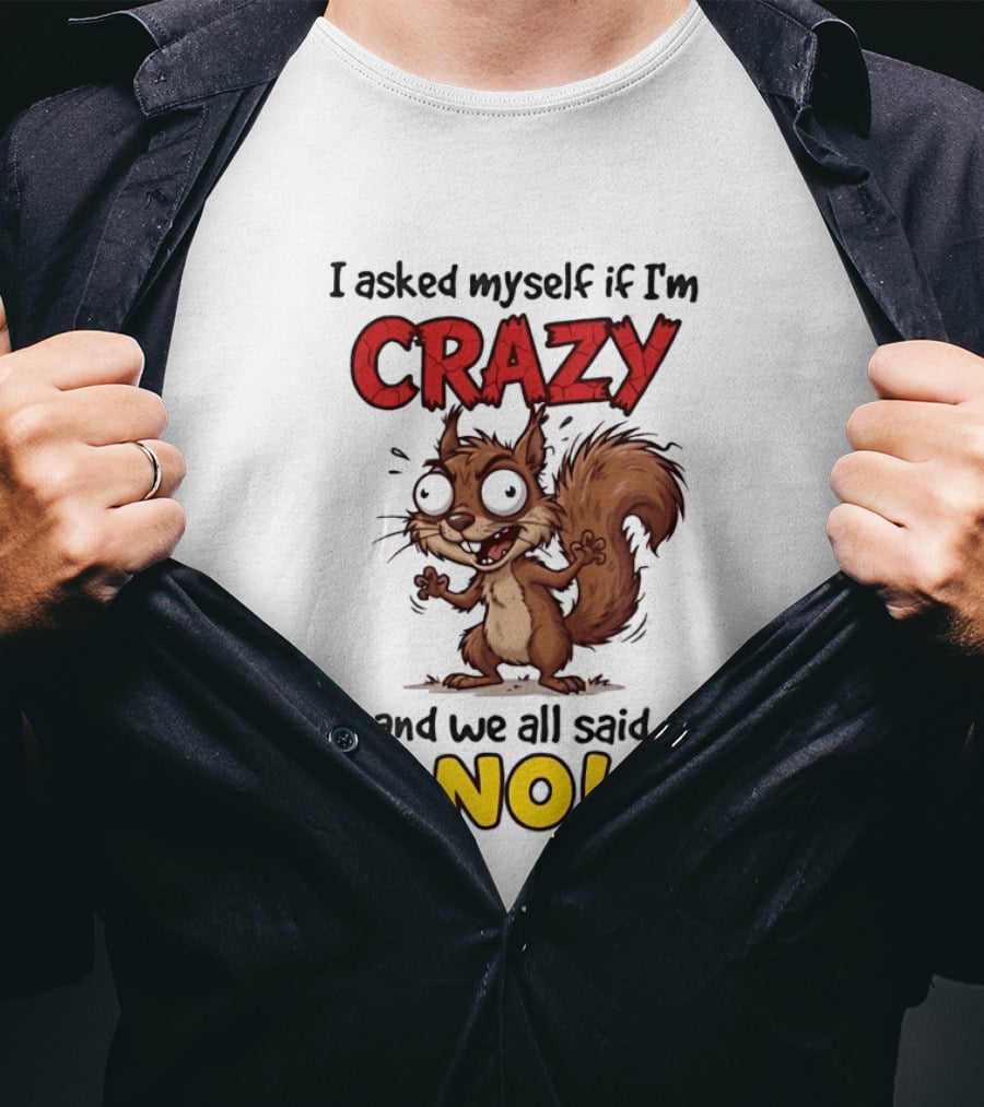 Squirrel I Asked Myself If I'm Crazy We All Said No T-Shirt