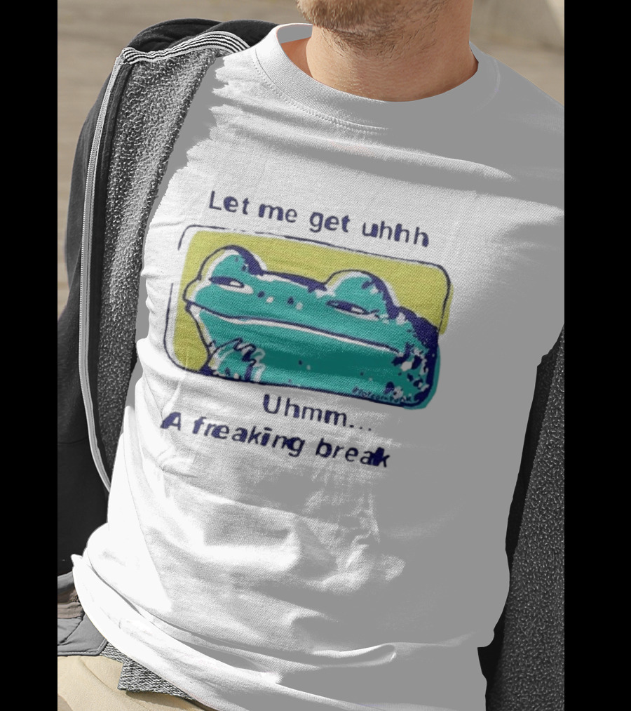 Let Me Get Uhhh Uhmm A Freaking Break Meme Frog T-Shirt