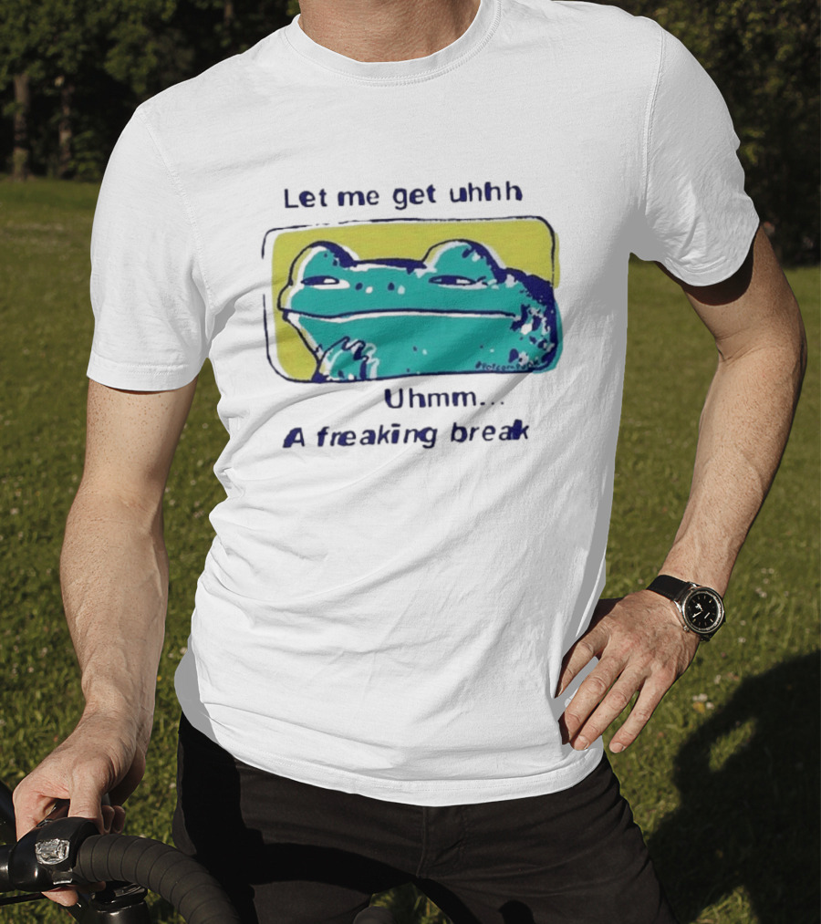 Let Me Get Uhhh Uhmm A Freaking Break Meme Frog T-Shirt