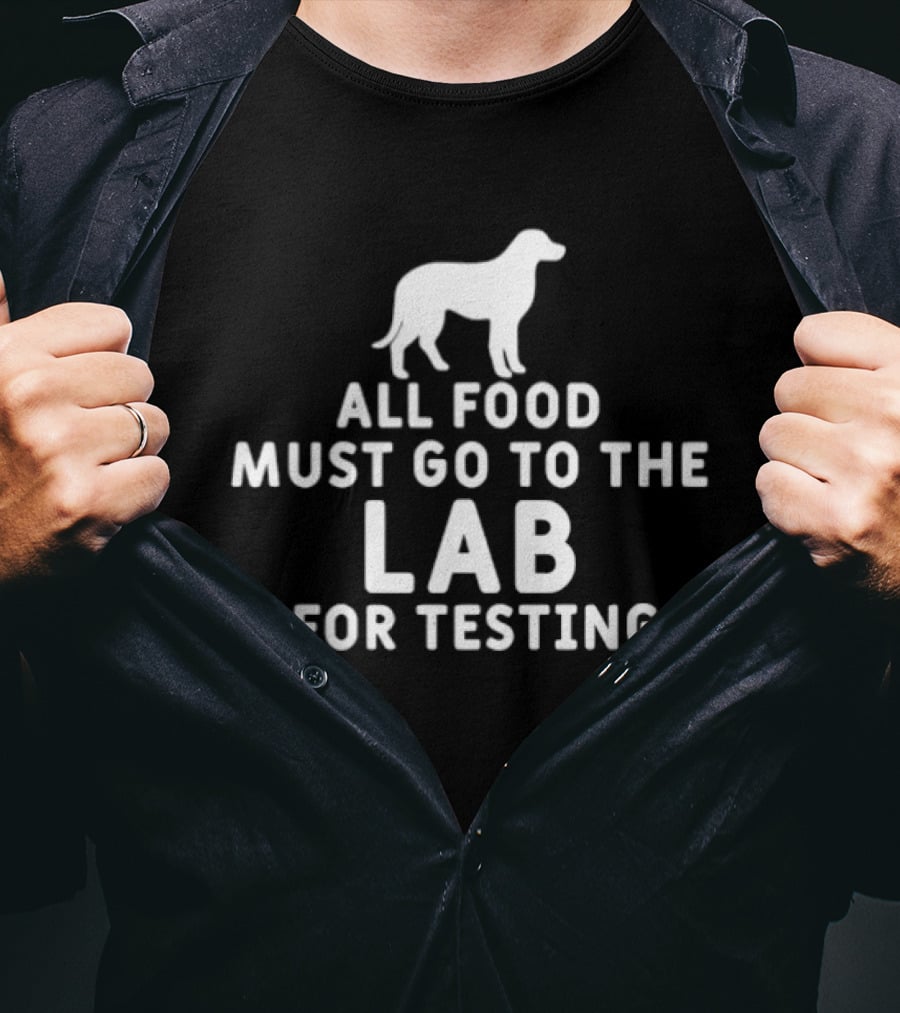 All Food Must Go To The Lab For Testing Dog Humor T-Shirt