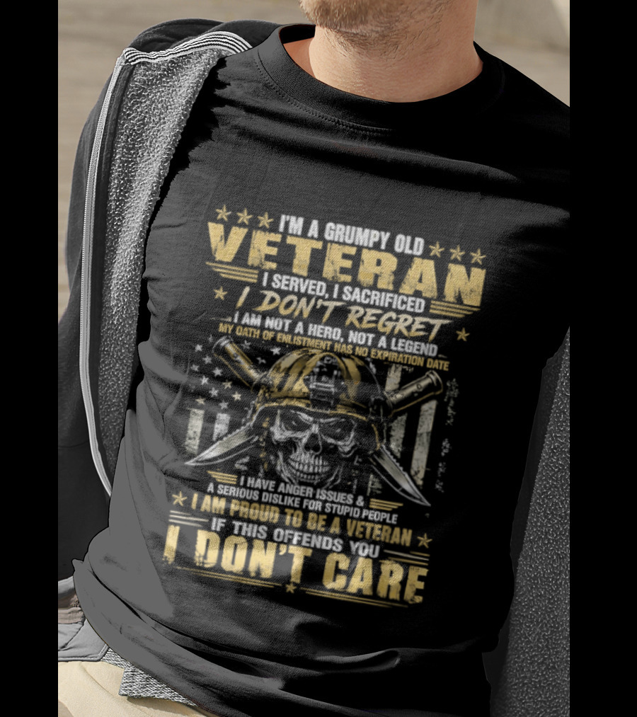 I'm A Grumpy Old Veteran I Served I Sacrificed I Don't Regret Proud To Be A Veteran Of This Country I Don't Care T-Shirt