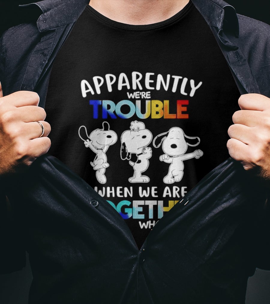 Snoopy Apparently We're Trouble When We Are Together Who Knew T-Shirt