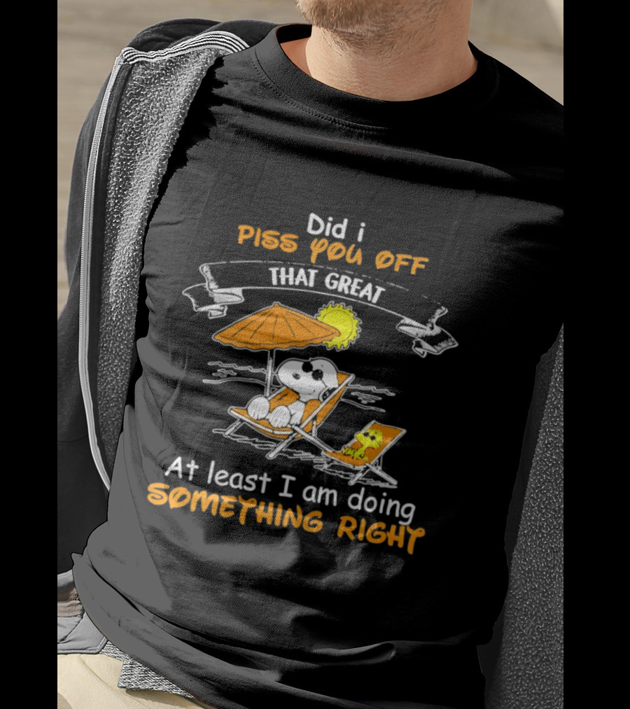 Did I Piss You Off Snoopy Relaxing That Great At Least I Am Doing Something Right T-Shirt