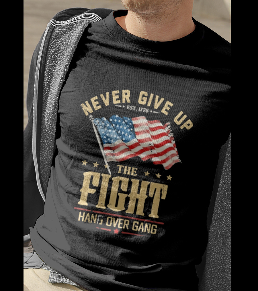 Never Give Up The Fight Hang Over Gang American Flag Patriotic Est. 1776 T-Shirt