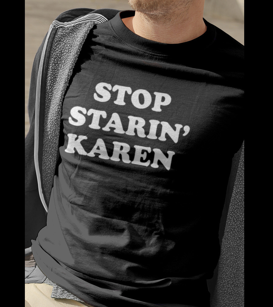 STOP STARIN' KAREN Statement Humor Phrase T-Shirt