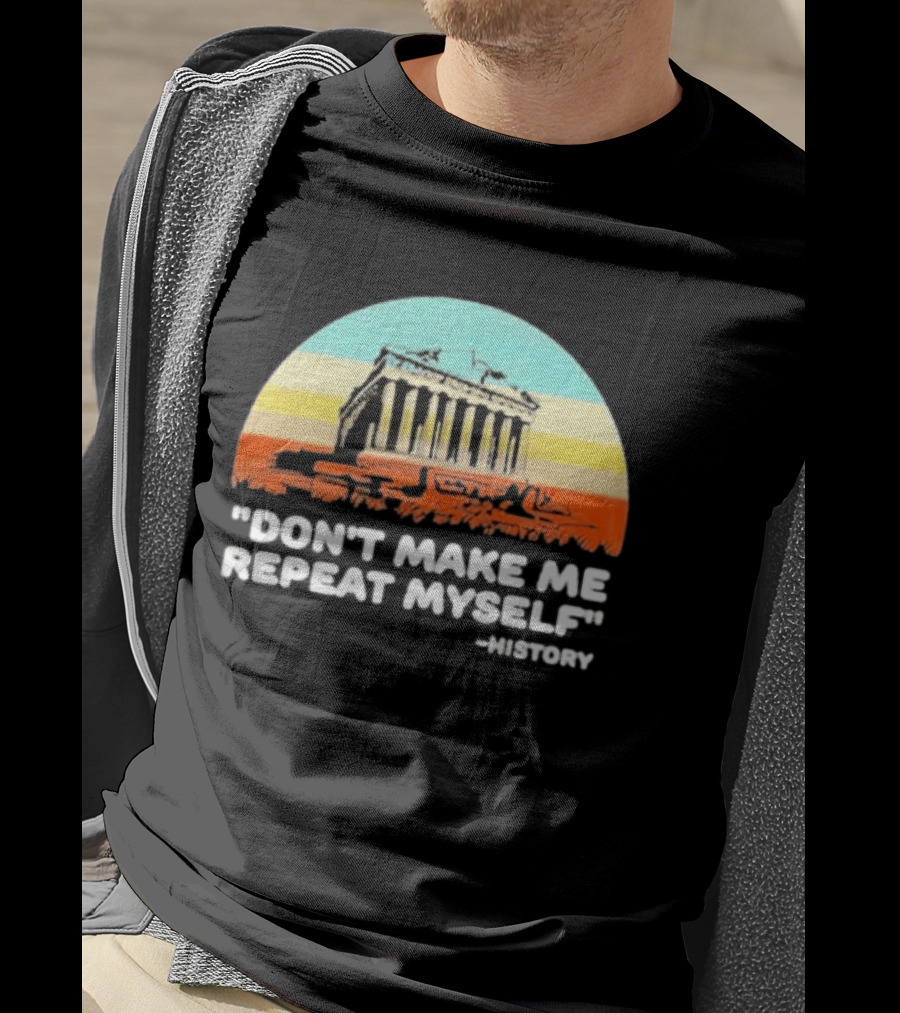 Don't Make Me Repeat Myself History Parthenon T-Shirt
