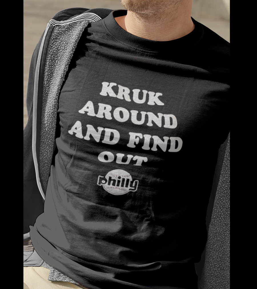 Kruk Around And Find Out Philly Baseball T-Shirt