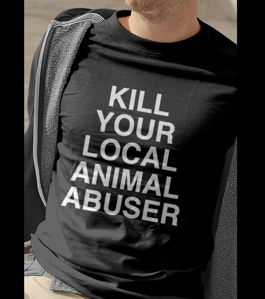 Kill Your Local Animal Abuser T-Shirt