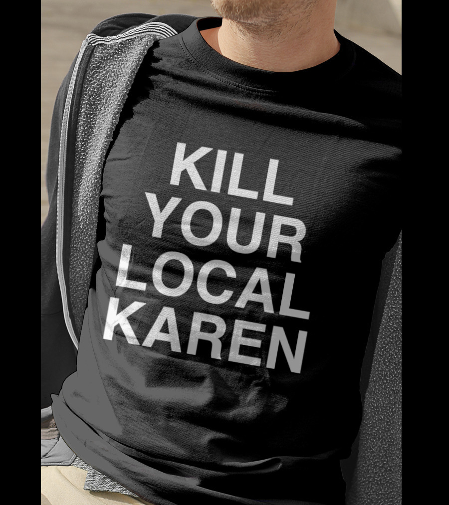 Kill Your Local Karen T-Shirt