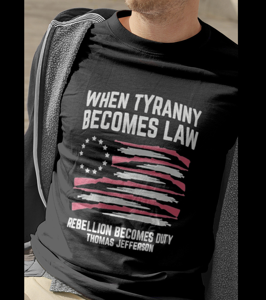 When Tyranny Becomes Law Rebellion Becomes Duty Thomas Jefferson Flag Stars Stripes T-Shirt
