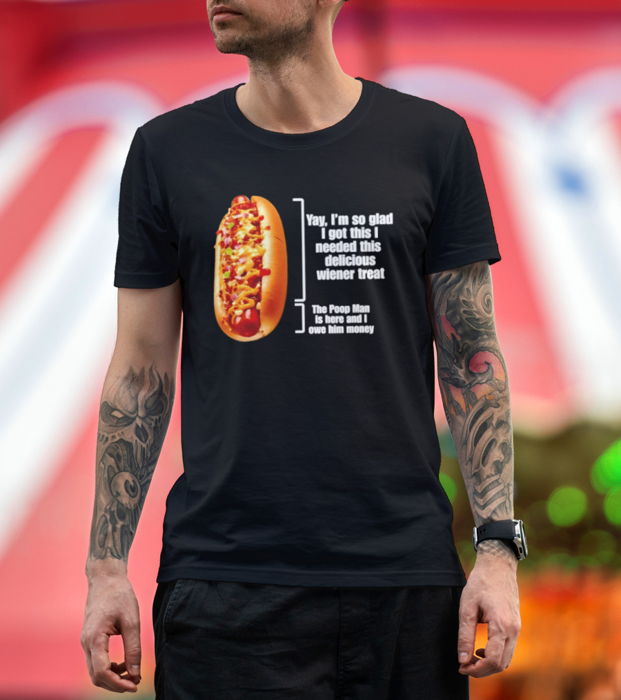 Love That Hot Dog Until It Doesn't Love You Yep I'm So Glad I Got This I Needed This Delicious Wiener Treat The Pizza Man Is Here Can I Give Him Money T-Shirt