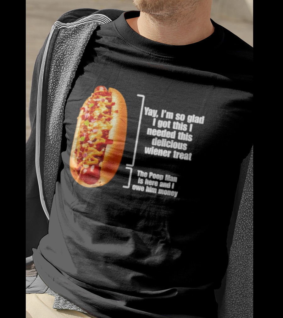 Love That Hot Dog Until It Doesn't Love You Yep I'm So Glad I Got This I Needed This Delicious Wiener Treat The Pizza Man Is Here Can I Give Him Money T-Shirt