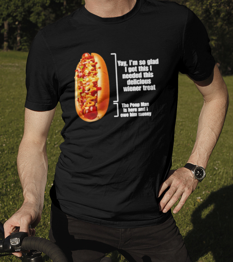 Love That Hot Dog Until It Doesn't Love You Yep I'm So Glad I Got This I Needed This Delicious Wiener Treat The Pizza Man Is Here Can I Give Him Money T-Shirt