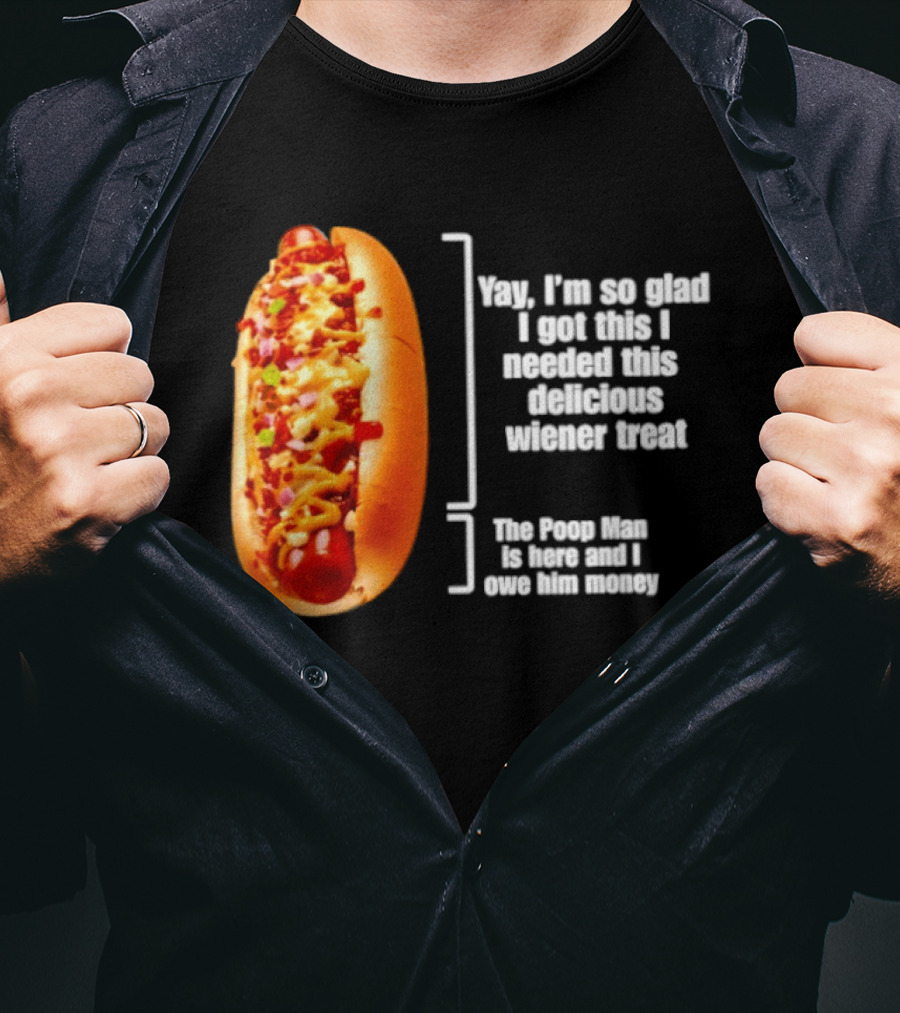 Love That Hot Dog Until It Doesn't Love You Yep I'm So Glad I Got This I Needed This Delicious Wiener Treat The Pizza Man Is Here Can I Give Him Money T-Shirt