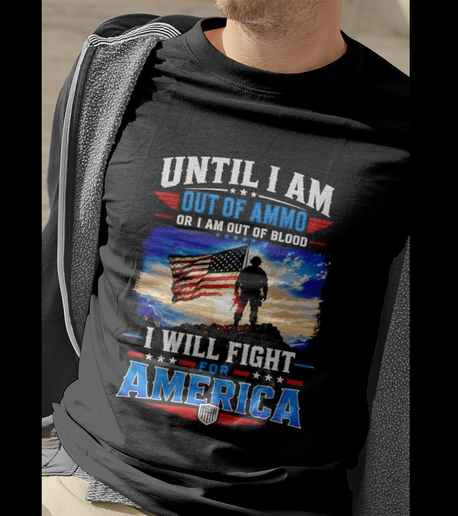 Until I Am Out Of Ammo Or I Am Out Of Blood I Will Fight For America With American Flag Soldier T-Shirt