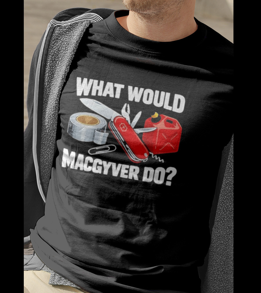 What Would Macgyver Do Swiss Knife Duct Tape Gas Can T-Shirt