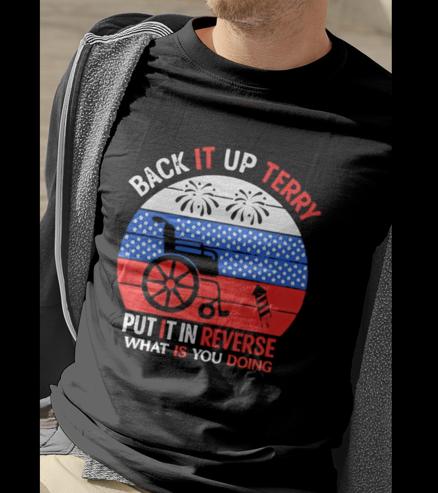 Back It Up Terry Put It In Reverse What Is You Doing 4th Of July 2026 Fireworks Scooter Stars And Stripes T-Shirt