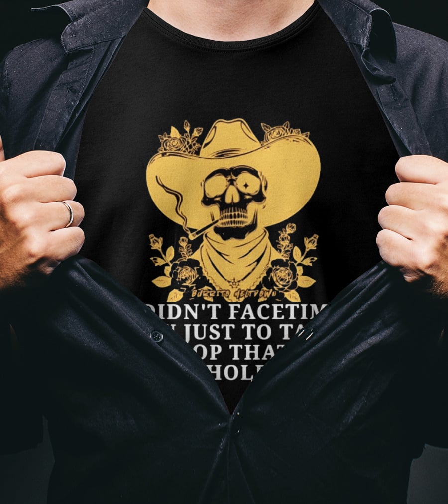 Cowboy Skull Smoking I Didn't FaceTime You Just To Talk Pop That Butthole Out T-Shirt