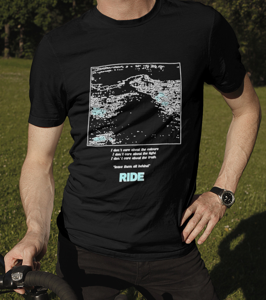 Ride Band I Don't Care About The Colours Light Truth Leave Them All Behind T-Shirt