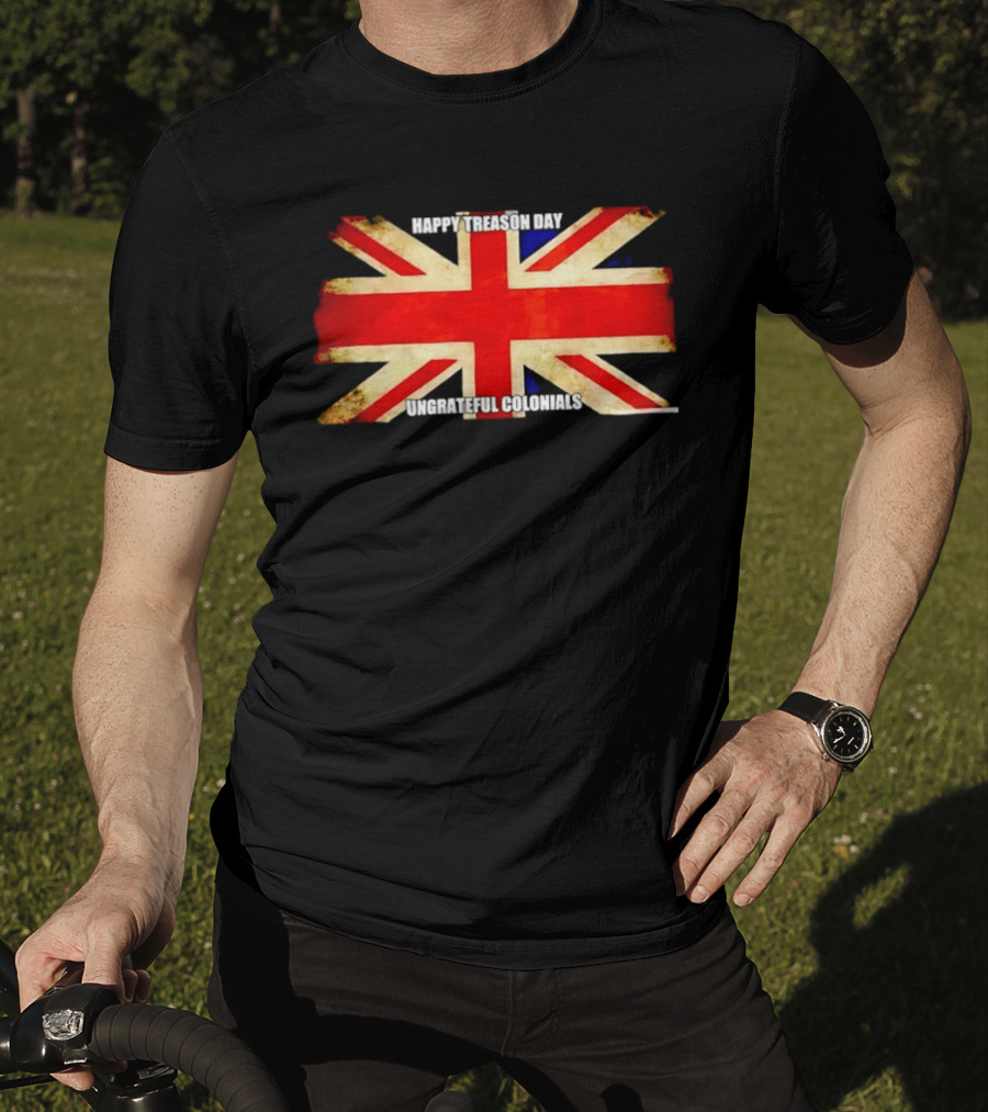 UK Flag Happy Treason Day Ungrateful Colonials T-Shirt