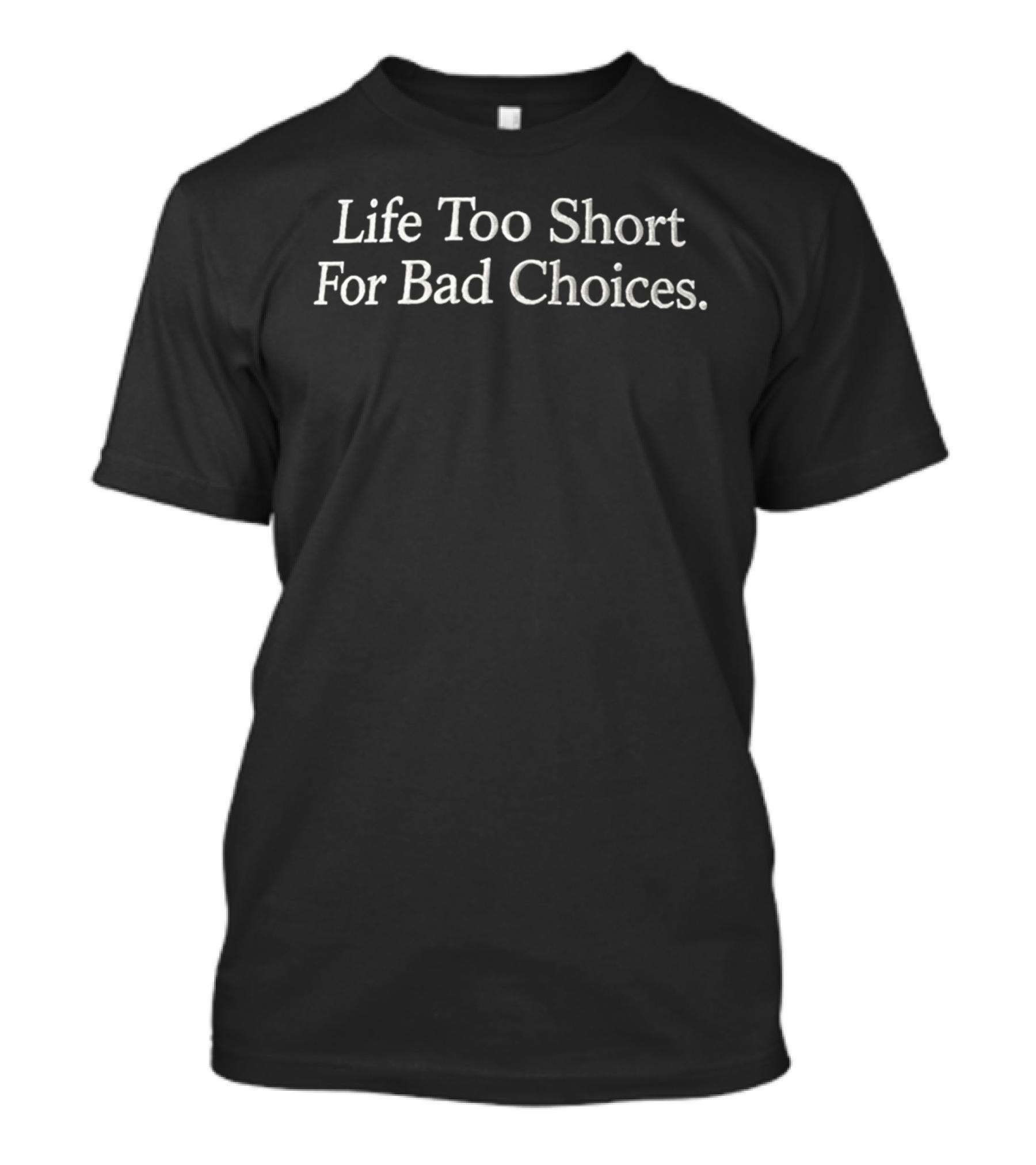 Life Too Short For Bad Choices Hat T-Shirt