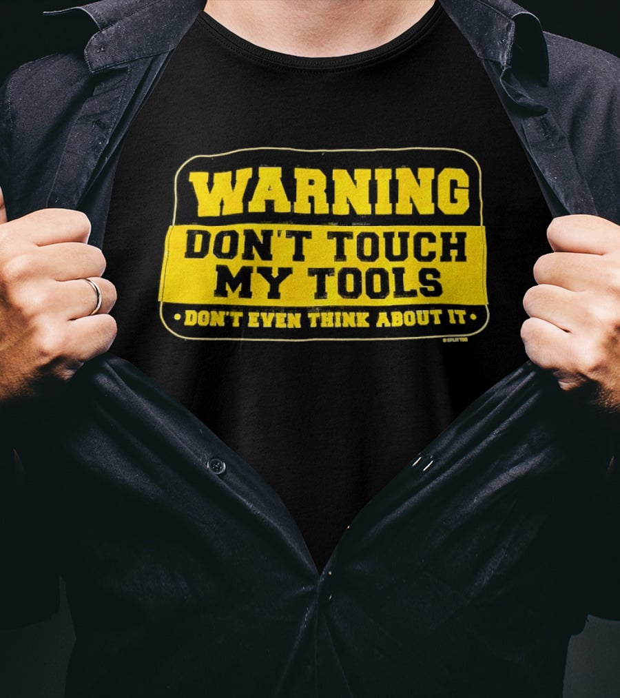 Warning Don't Touch My Tools Don't Even Think About It T-Shirt
