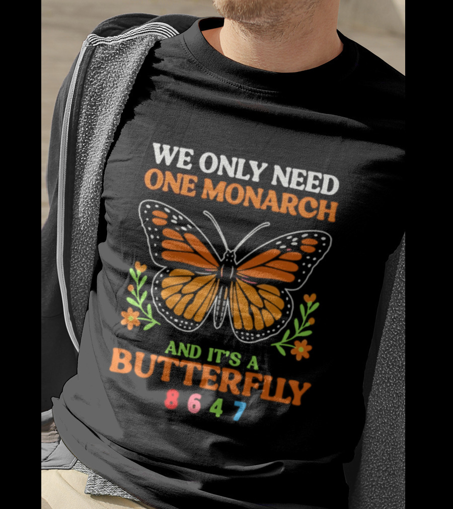 We Only Need One Monarch And It's A Butterfly 8647 T-Shirt