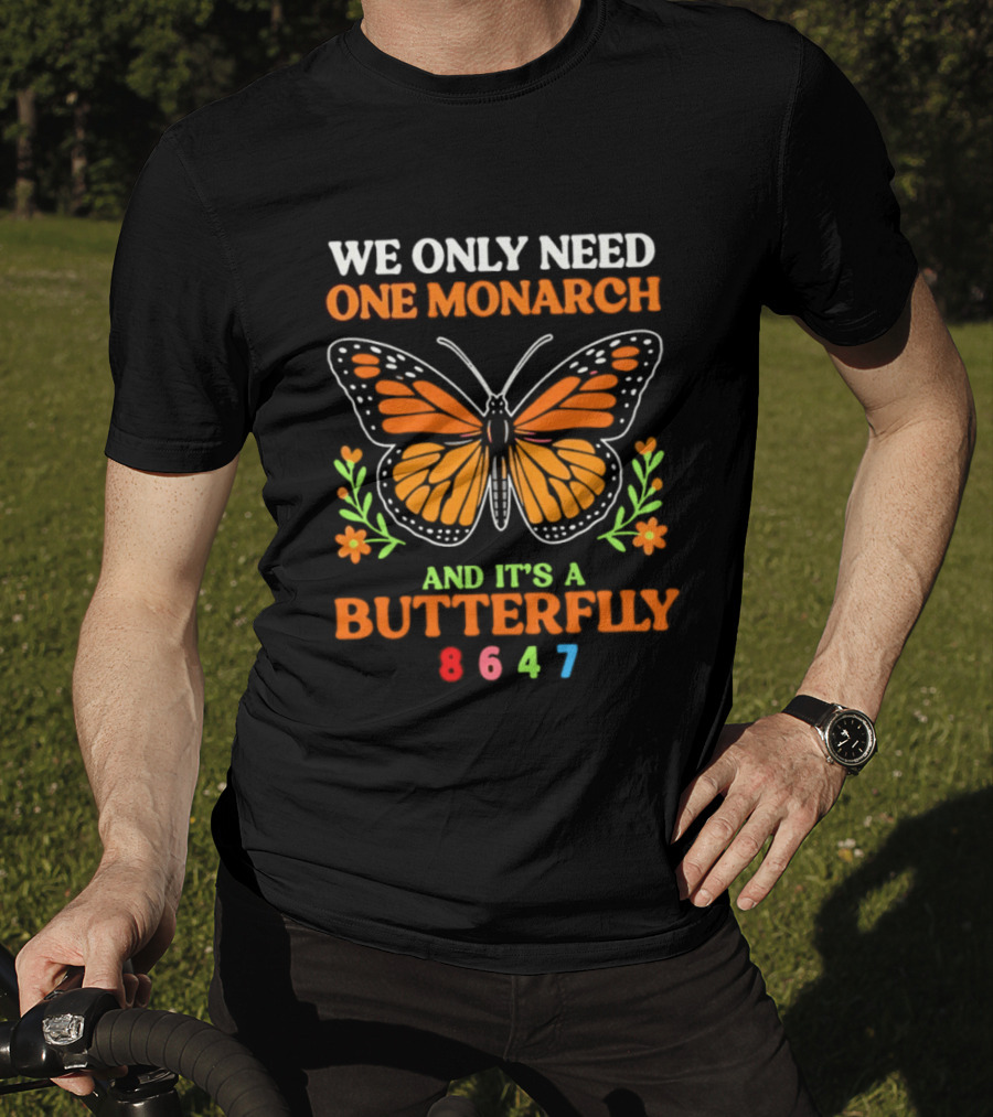 We Only Need One Monarch And It's A Butterfly 8647 T-Shirt