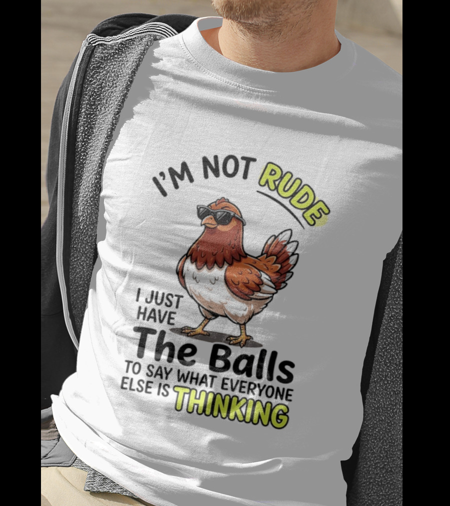 I'm Not Rude I Just Have The Balls To Say What Everyone Else Is Thinking Chicken Wearing Sunglasses T-Shirt