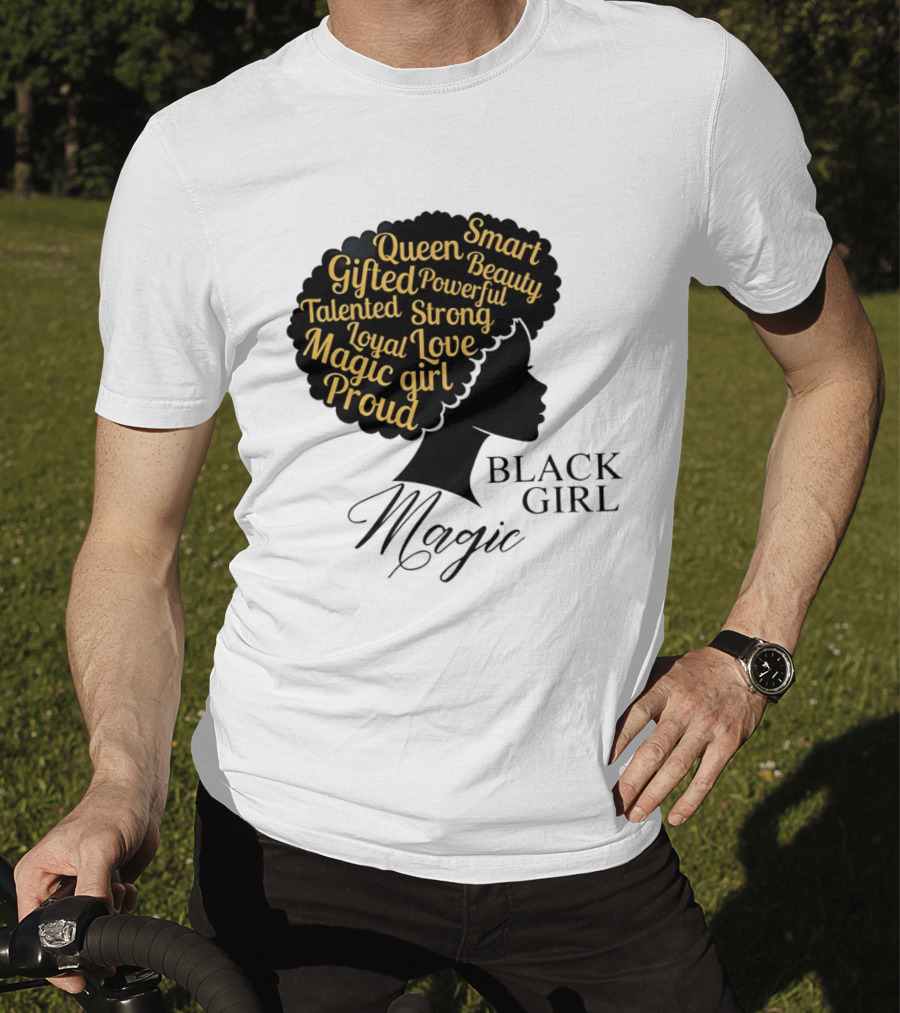 Black Girl Magic Queen Beauty Proud Gifted Talented Strong Loyal Love Smart Powerful T-Shirt